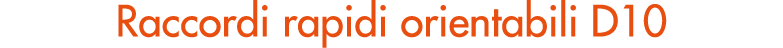 Raccordi rapidi orientabili D10