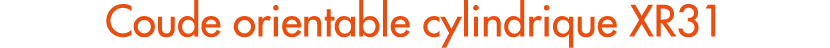 Coude orientable cylindrique XR31