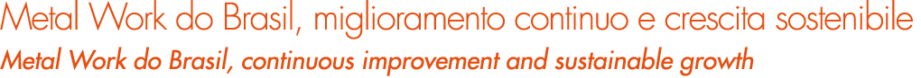 Metal Work do Brasil, miglioramento continuo e crescita sostenibile Metal Work do Brasil, continuous improvement and ...